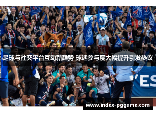 足球与社交平台互动新趋势 球迷参与度大幅提升引发热议