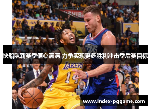 快船队新赛季信心满满 力争实现更多胜利冲击季后赛目标