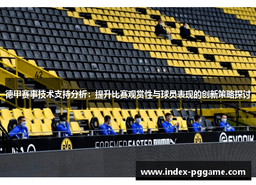 德甲赛事技术支持分析：提升比赛观赏性与球员表现的创新策略探讨