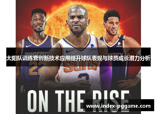 太阳队训练营创新技术应用提升球队表现与球员成长潜力分析