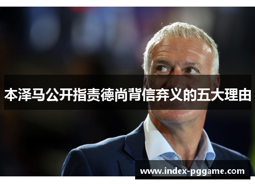 本泽马公开指责德尚背信弃义的五大理由