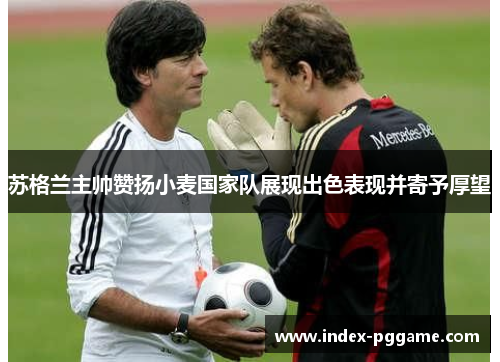 苏格兰主帅赞扬小麦国家队展现出色表现并寄予厚望