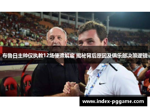 布鲁日主帅仅执教12场便遭解雇 揭秘背后原因及俱乐部决策逻辑