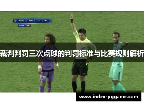 裁判判罚三次点球的判罚标准与比赛规则解析