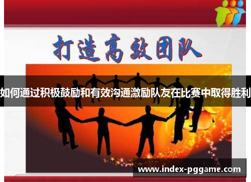 如何通过积极鼓励和有效沟通激励队友在比赛中取得胜利