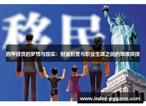 西甲球员的梦想与现实:财富积累与职业生涯之间的艰难抉择 西甲球员的梦想与现实:财富积累与职业生涯之间的艰难抉择