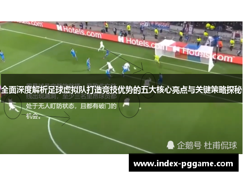 全面深度解析足球虚拟队打造竞技优势的五大核心亮点与关键策略探秘 全面深度解析足球虚拟队打造竞技优势的五大核心亮点与关键策略探秘