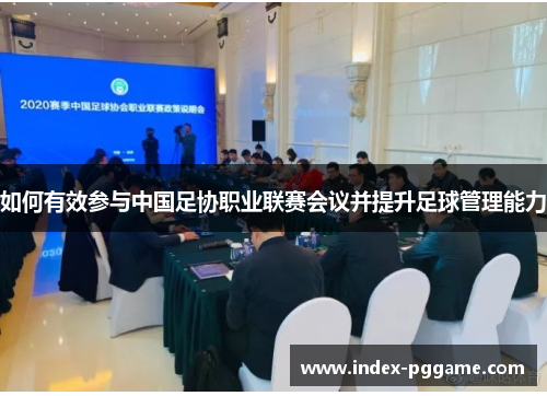 如何有效参与中国足协职业联赛会议并提升足球管理能力