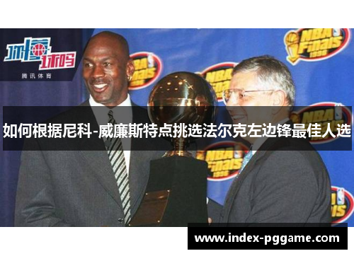 如何根据尼科-威廉斯特点挑选法尔克左边锋最佳人选