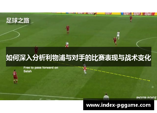 如何深入分析利物浦与对手的比赛表现与战术变化