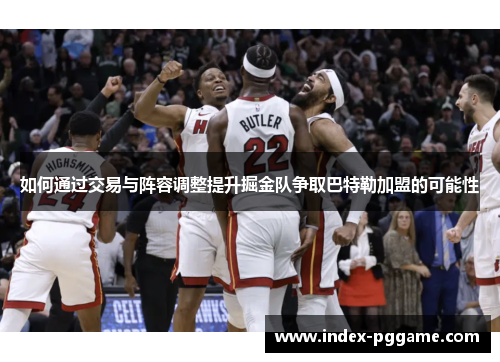 如何通过交易与阵容调整提升掘金队争取巴特勒加盟的可能性
